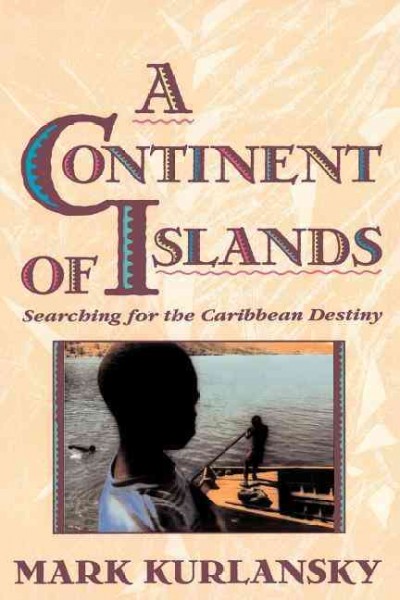 A continent of islands : searching for the Caribbean destiny / Mark Kurlansky.