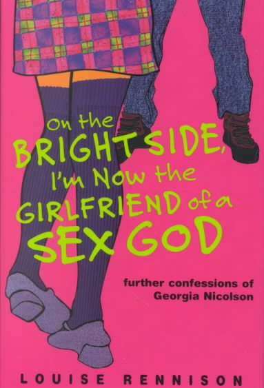 On the bright side, I'm now the girlfriend of a sex god : further confessions of Georgia Nicolson / Louise Rennison.