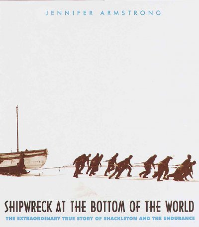 Shipwreck at the bottom of the world : the extraordinary true story of Shackleton and the Endurance / Jennifer Armstrong.