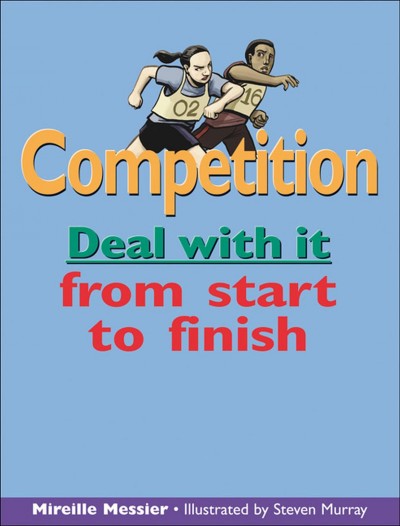 Competition : deal with it from start to finish / Mireille Messier ; illustrated by Steven Murray.