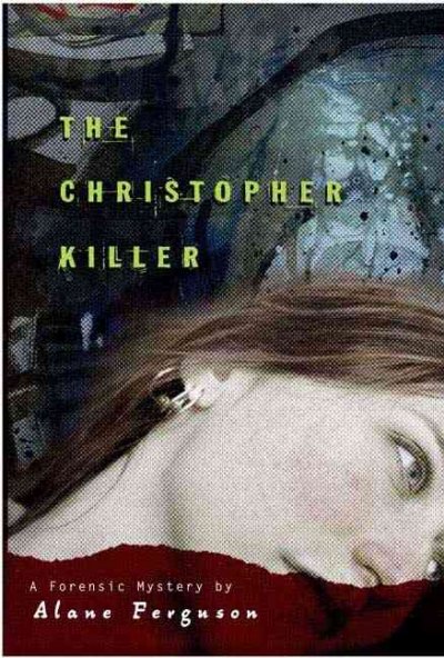 The Christopher killer : a forensic mystery / by Alane Ferguson.