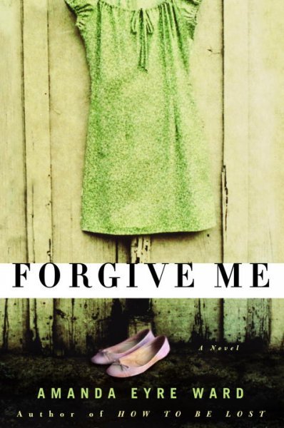 Forgive me : a novel / Amanda Eyre Ward.