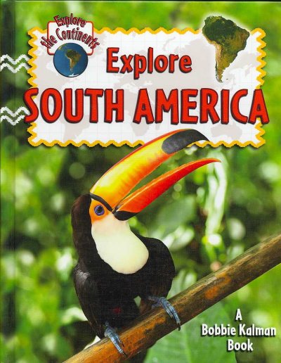 Explore South America / Molly Aloian & Bobbie Kalman.