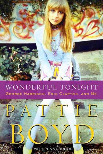 Wonderful tonight : George Harrison, Eric Clapton, and me / Pattie Boyd with Penny Junor.