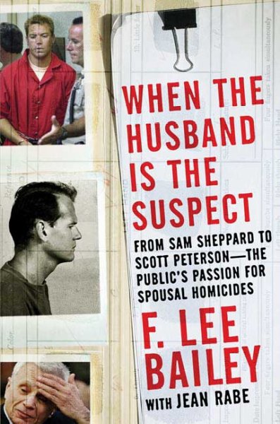 When the husband is the suspect : [from Sam Sheppard to Scott Peterson -- the public's passion for spousal homicides] / F. Lee Bailey with Jean Rabe.