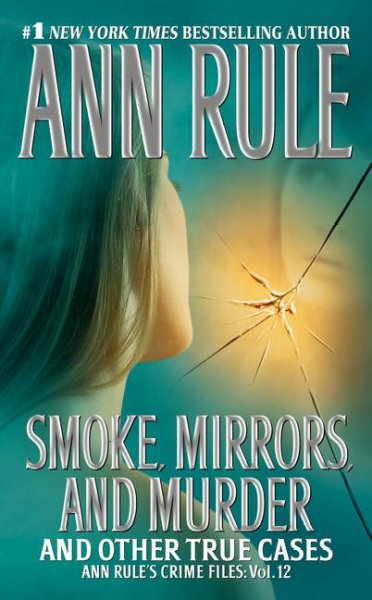 Smoke, mirrors, and murder : and other true cases / Ann Rule.