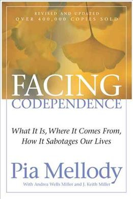 Facing codependence : what it is, where it comes from, how it sabotages our lives / Pia Mellody with Andrea Wells Miller and J. Keith Miller.