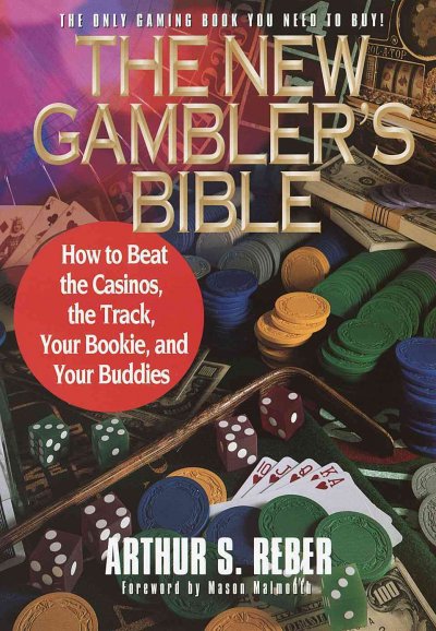 The new gambler's bible : how to beat the casinos, the tracks, your bookie, and your buddies / Arthur S. Reber.