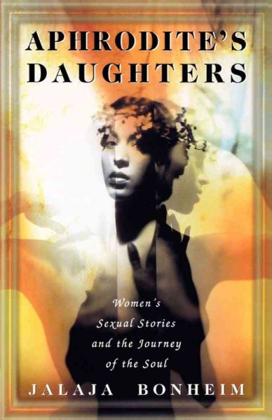 Aphrodite's daughters : women's sexual stories and the journey of the soul / Jalaja Bonheim.