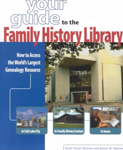 Your guide to the Family History Library : [how to access the world's largest genealogy resource in Salt Lake City, in Family History Centers and at home] / Paula Stuart Warren and James W. Warren.