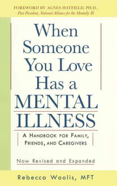 When someone you love has a mental illness : a handbook for family, friends, and caregivers / Rebecca Woolis ; foreword by Agnes B. Hatfield.