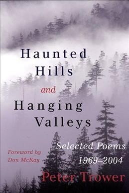 Haunted hills & hanging valleys : selected poems 1969-2004 / Peter Trower.