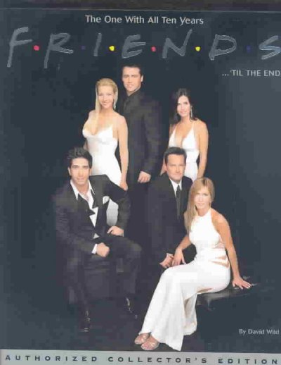 Friends --'til the end : the one with all ten years / by David Wild.