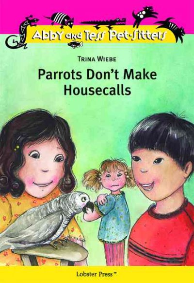 Parrots don't make housecalls / by Trina Wiebe ; illustrations by Marisol Sarrazin.