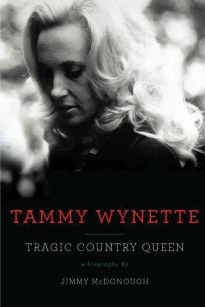Tammy Wynette : tragic country queen / Jimmy McDonough.