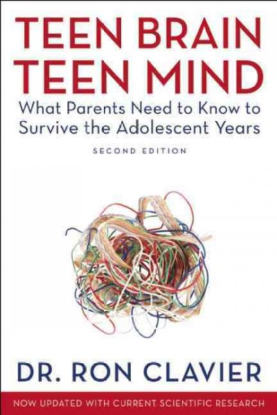 Teen brain, teen mind : what parents need to know to survive the adolescent years / Ron Clavier.