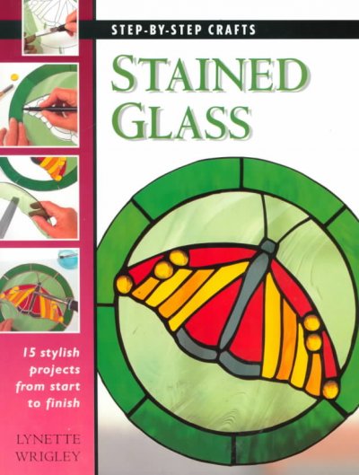 Stained glass : [15 stylish projects from start to finish] / Lynette Wrigley.