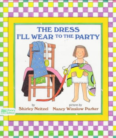 The dress I'll wear to the party / by Shirley Neitzel ; pictures by Nancy Winslow Parker.