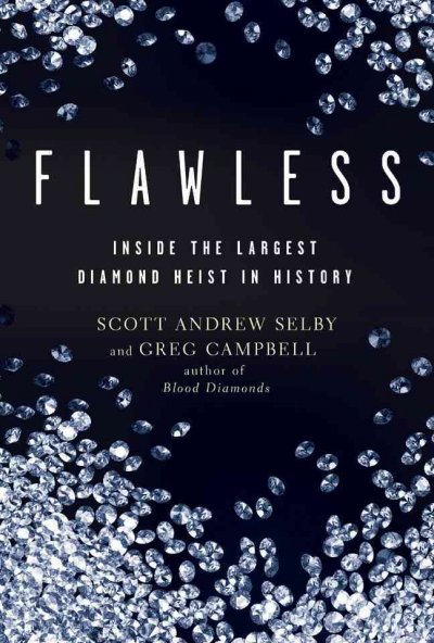 Flawless : inside the largest diamond heist in history / by Scott Andrew Selby and Greg Campbell.