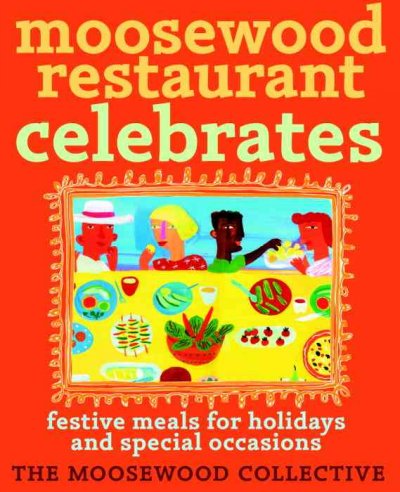 Moosewood Restaurant celebrates : festive meals for holidays and special occasions / the Moosewood Collective.