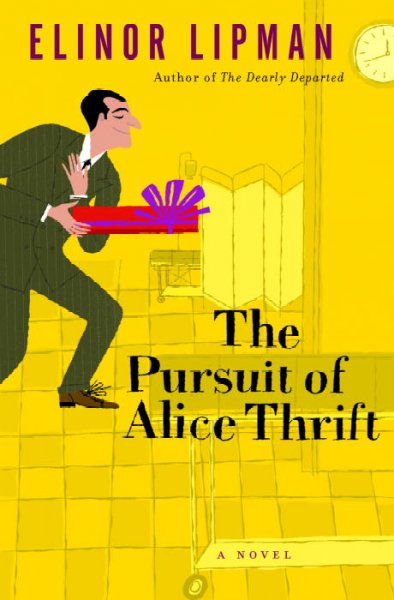 The pursuit of Alice Thrift : a novel / Elinor Lipman.