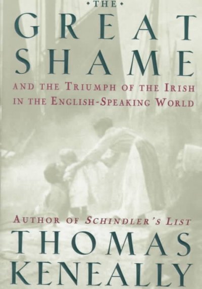The great shame : and the triumph of the Irish in the English-speaking world / Thomas Keneally.