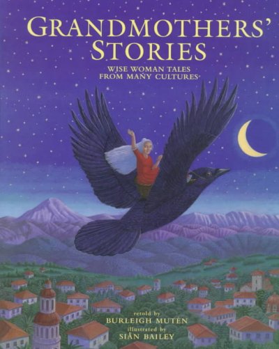 Grandmothers' stories : wise woman tales from many cultures / retold by Burleigh Muten ; illustrated by Sian Bailey.