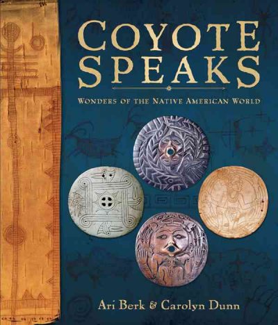 Coyote speaks : wonders of the Native American world / Ari Berk & Carolyn Dunn.