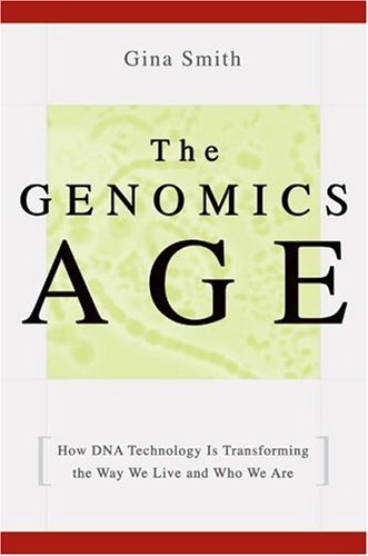 The genomics age : how DNA technology is transforming the way we live and who we are / Gina Smith.