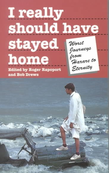 I really should have stayed home : the worst journeys from Harare to Eternity / edited by Roger Rapoport & Bob Drews.