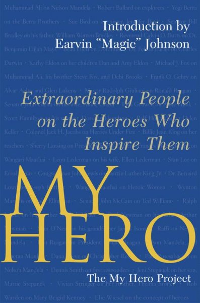 My hero : extraordinary people on the heroes who inspire them / edited by the My Hero Project ; introduction by Earvin "Magic" Johnson.