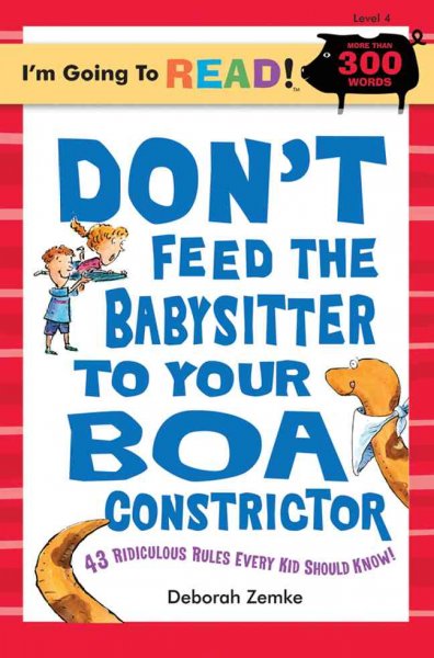 Don't feed the babysitter to your boa constrictor : 43 ridiculous rules every kid should know! / written and illustrated by Deborah Zemke.
