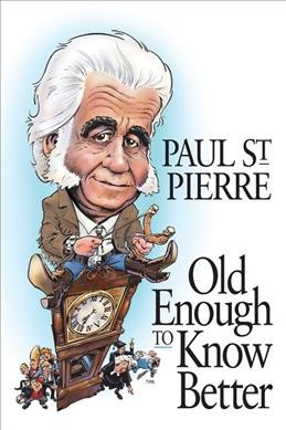 Old enough to know better / Paul St. Pierre.