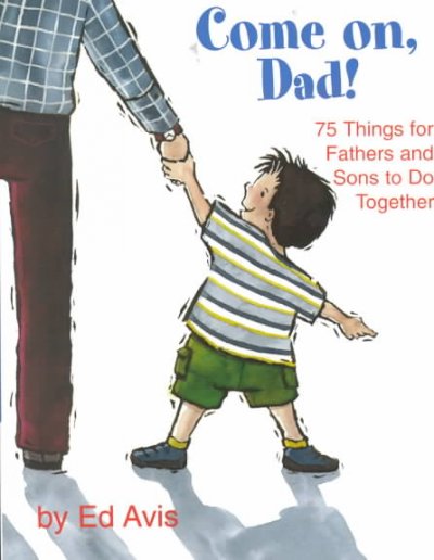 Come on, Dad : 75 things for fathers and sons to do together / by Ed Avis ; illustrated by Genevieve Despres ; [editor: Alison Fischer].