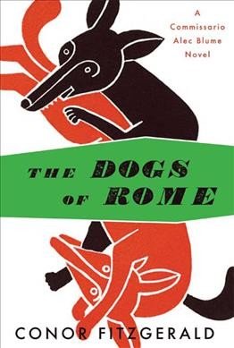The dogs of Rome : a Commissario Alec Blume novel / Conor Fitzgerald.
