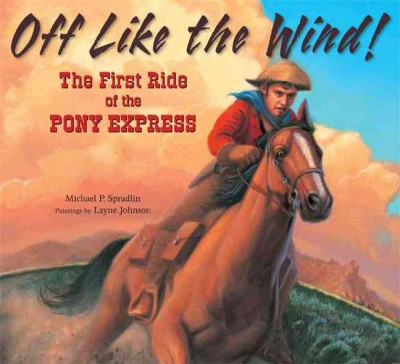 Off like the wind! : the first ride of the pony express / by Michael P. Spradlin ; paintings by Layne Johnson.