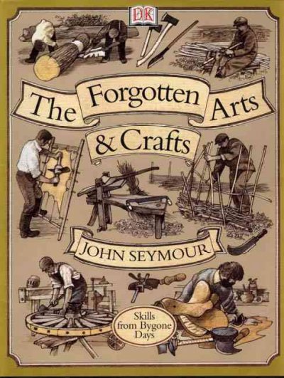 The forgotten arts and crafts / John Seymour.