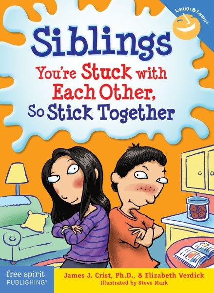 Siblings : you're stuck with each other, so stick together / by James J. Crist and Elizabeth Verdick ; illustrated by Steve Mark.