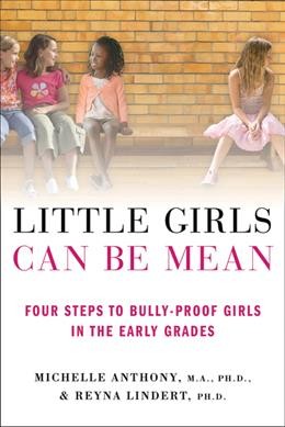 Little girls can be mean : four steps to bully-proof girls in the early grades / Michelle Anthony and Reyna Lindert.