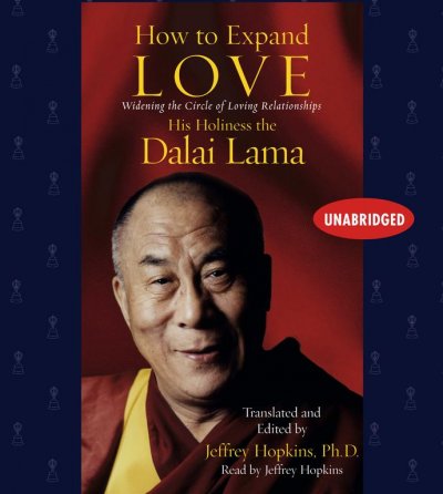 How to expand love [sound recording] : widening the circle of loving relationships / His Holiness the Dalai Lama ; translated and edited by Jeffrey Hopkins.
