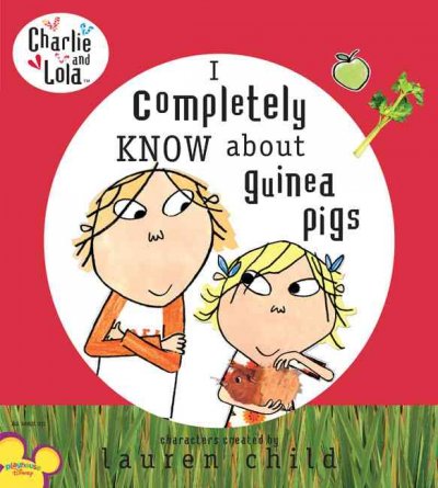 I completely know about guinea pigs / characters created by Lauren Child ; [text based on the script written by Paul Larson and Laura Beaumont ; illustrations from the TV animation produced by Tiger Aspect].