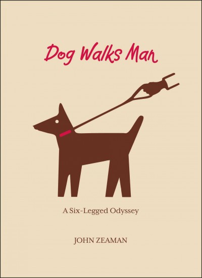 Dog walks man : a six-legged odyssey / John Zeaman ; map illustrations by Claire Zeaman.