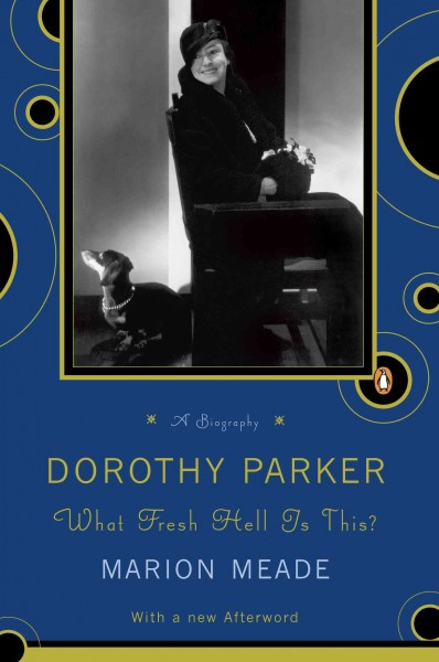 Dorothy Parker : what fresh hell is this? / Marion Meade.