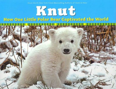 Knut : how one little polar bear captivated the world / told by Isabella, Juliana, and Craig Hatkoff, and Gerald R. Uhlich  ; with photographs by Zoo Berlin.