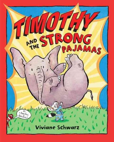Timothy and the strong pajamas : this is the story of Timothy Smallbeast . He wasn't big. and he wasn't strong. (but he really, really wished he was) : a superhero  adventure / by Viviane Schwarz.