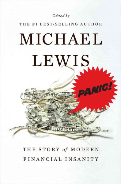 Panic : the story of modern financial insanity / [edited by] Michael Lewis.