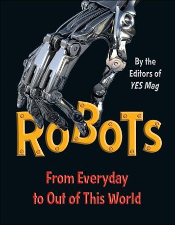 Robots : [from everyday to out of this world] / by the editors of Yes mag.