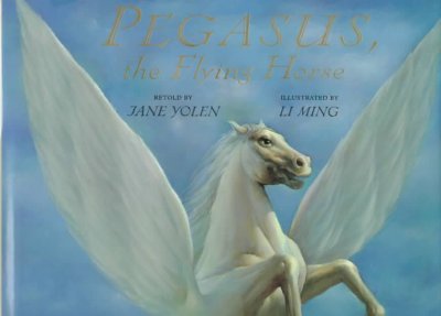 Pegasus, the flying horse / retold by Jane Yolen ; illustrated by Li Ming.
