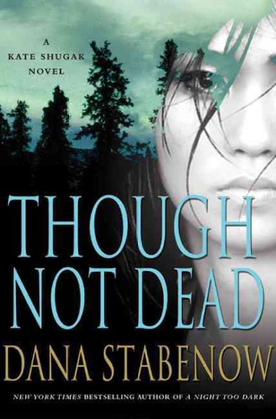 Though not dead : a Kate Shugak novel / Dana Stabenow.
