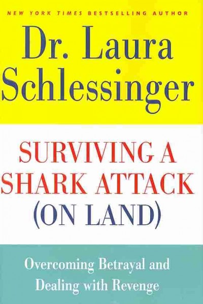 Surviving a shark attack (on land) : overcoming betrayal and dealing with revenge / Laura Schlessinger.